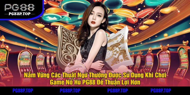 Nắm Vững Các Thuật Ngữ Thường Được Sử Dụng Khi Chơi Game Nổ Hũ PG88 Để Thuận Lợi Hơn
