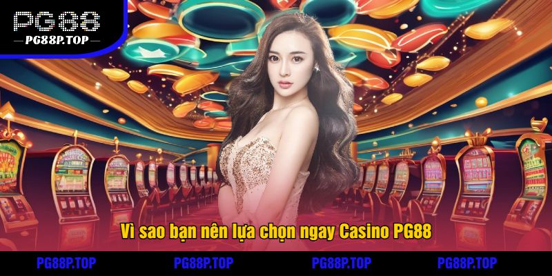 Vì sao bạn nên lựa chọn ngay Casino PG88
