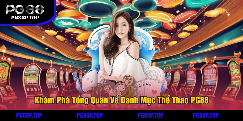 Khám Phá Tổng Quan Về Danh Mục Thể Thao PG88