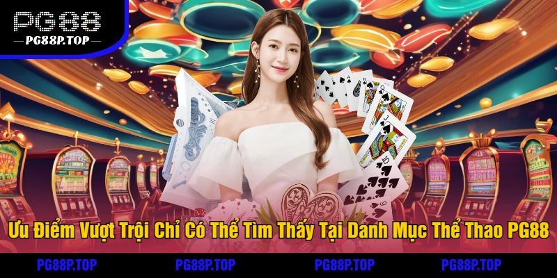 Ưu Điểm Vượt Trội Chỉ Có Thể Tìm Thấy Tại Danh Mục Thể Thao PG88