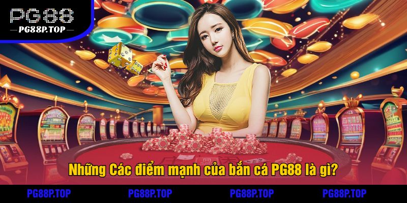 Những Các điểm mạnh của bắn cá PG88 là gì?