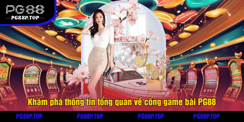 Khám phá thông tin tổng quan về cổng game bài PG88