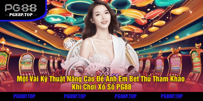 Kỹ Thuật Nâng Cao Để Anh Em Bet Thủ Tham Khảo Khi Chơi Xổ Số PG88